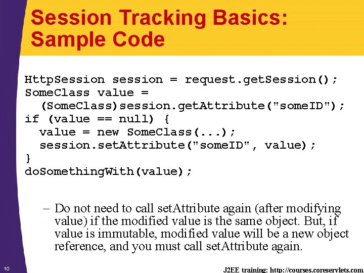 Session Tracking Basics: Sample Code Http. Session session = request. get. Session(); Some. Class