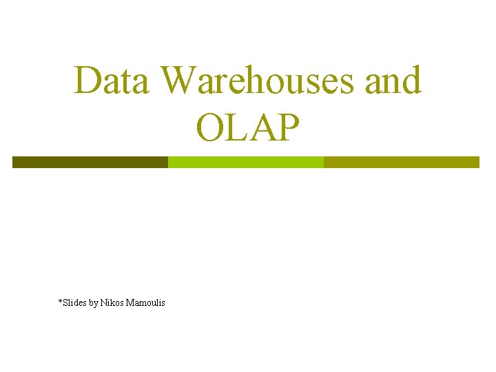 Data Warehouses and OLAP *Slides by Nikos Mamoulis 