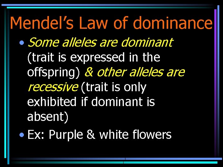 Mendel’s Law of dominance • Some alleles are dominant (trait is expressed in the