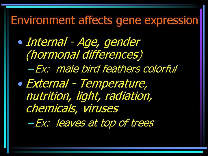 Environment affects gene expression • Internal - Age, gender (hormonal differences) – Ex: male