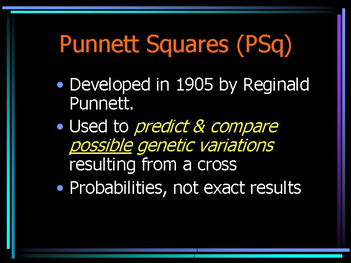 Punnett Squares (PSq) • Developed in 1905 by Reginald Punnett. • Used to predict