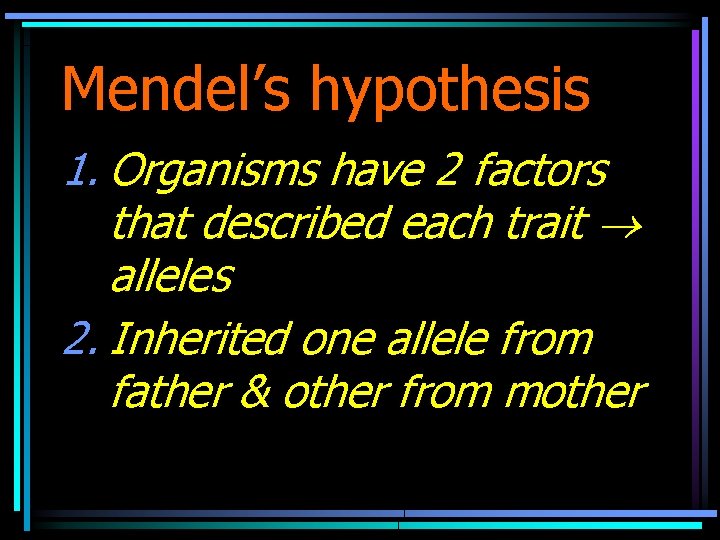 Mendel’s hypothesis 1. Organisms have 2 factors that described each trait alleles 2. Inherited