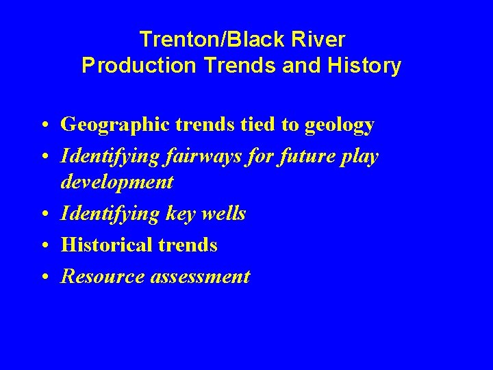 Trenton/Black River Production Trends and History • Geographic trends tied to geology • Identifying
