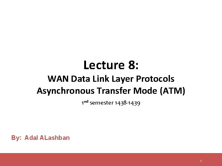 Lecture 8: WAN Data Link Layer Protocols Asynchronous Transfer Mode (ATM) 1 nd semester