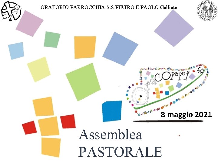 ORATORIO PARROCCHIA S. S PIETRO E PAOLO Galliate 8 maggio 2021 Assemblea PASTORALE 