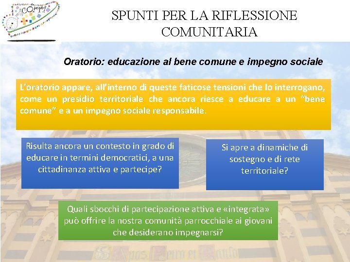 SPUNTI PER LA RIFLESSIONE COMUNITARIA Oratorio: educazione al bene comune e impegno sociale L’oratorio