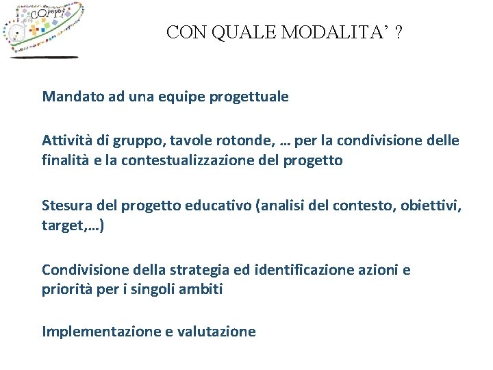 CON QUALE MODALITA’ ? Mandato ad una equipe progettuale Attività di gruppo, tavole rotonde,