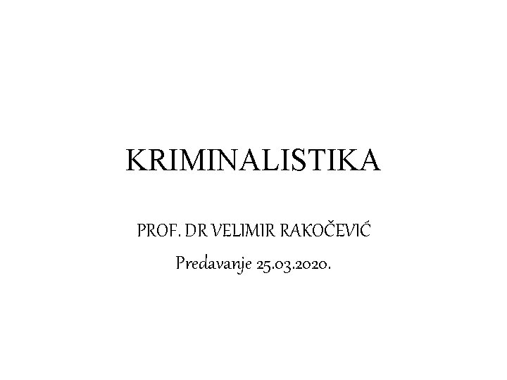 Velimir Rakocevic KRIMINALISTIKA PROF DR VELIMIR RAKOEVI Predavanje 25 03
