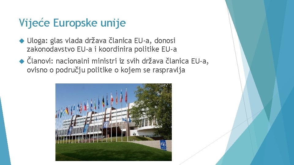 Vijeće Europske unije Uloga: glas vlada država članica EU-a, donosi zakonodavstvo EU-a i koordinira