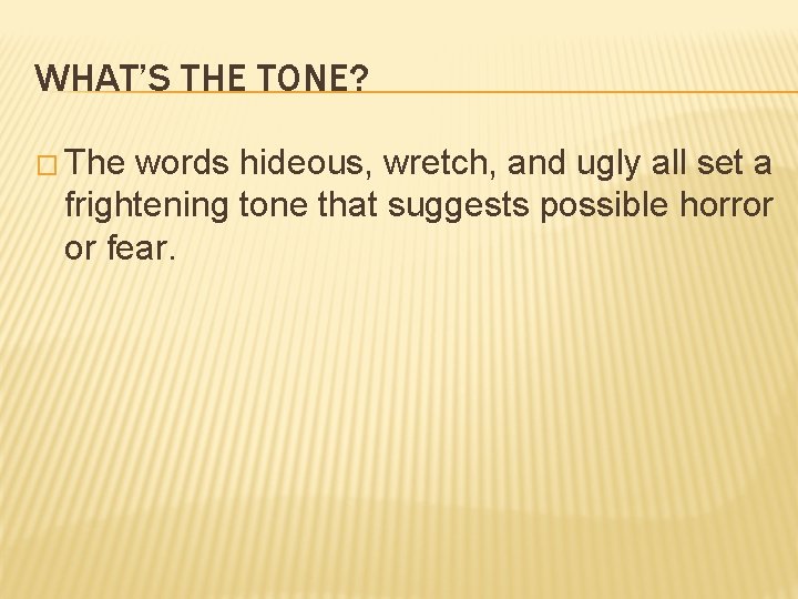 WHAT’S THE TONE? � The words hideous, wretch, and ugly all set a frightening