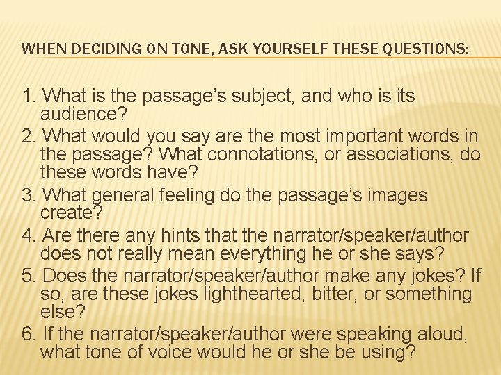 WHEN DECIDING ON TONE, ASK YOURSELF THESE QUESTIONS: 1. What is the passage’s subject,