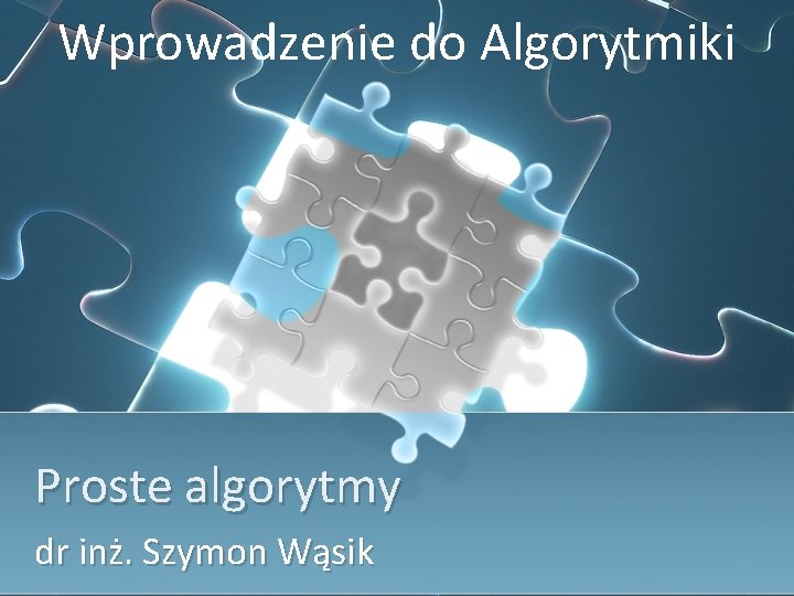 Wprowadzenie do Algorytmiki Proste algorytmy dr inż. Szymon Wąsik 