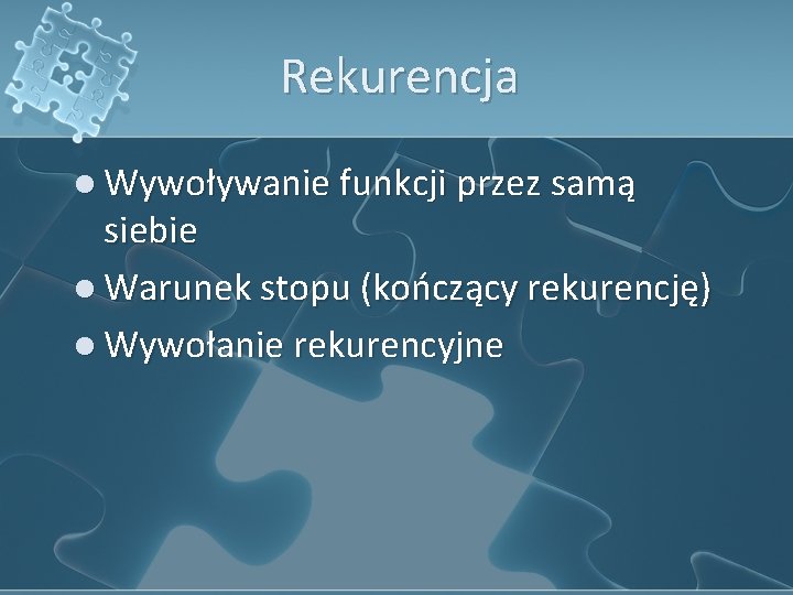 Rekurencja l Wywoływanie funkcji przez samą siebie l Warunek stopu (kończący rekurencję) l Wywołanie