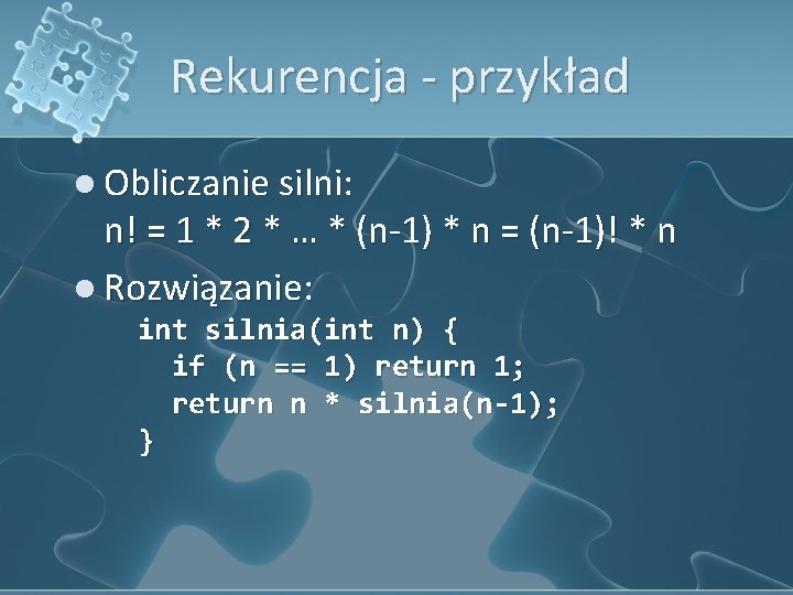 Rekurencja - przykład l Obliczanie silni: n! = 1 * 2 * … *