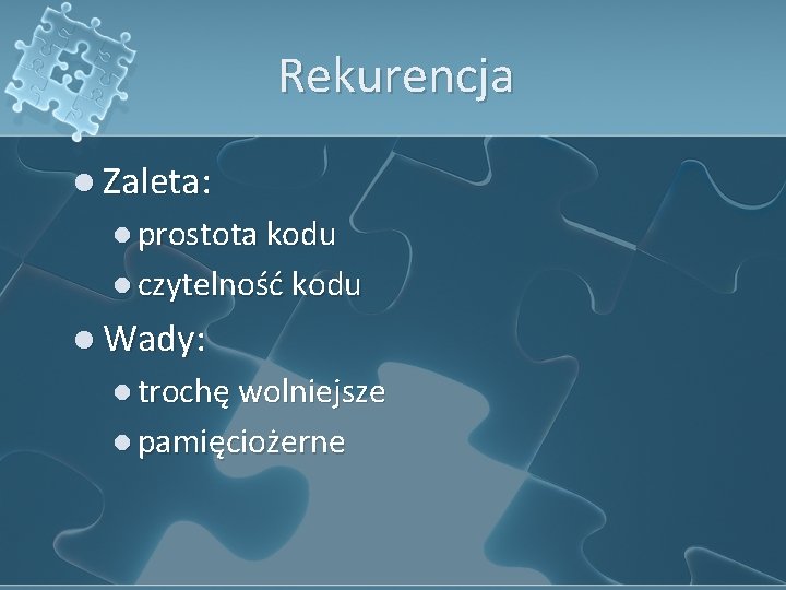 Rekurencja l Zaleta: l prostota kodu l czytelność kodu l Wady: l trochę wolniejsze