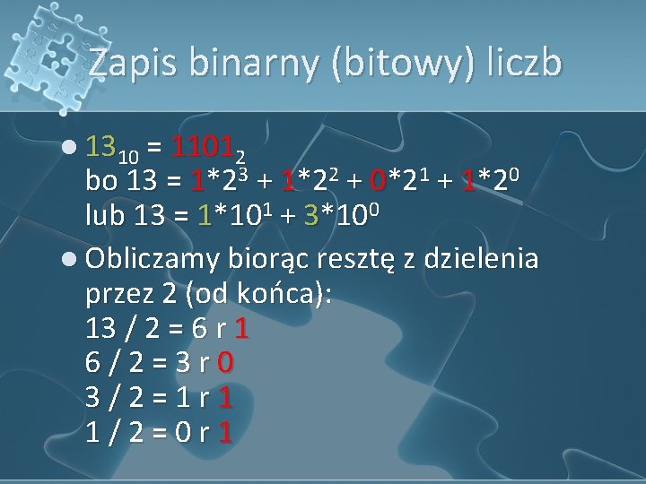 Zapis binarny (bitowy) liczb l 1310 = 11012 bo 13 = 1*23 + 1*22