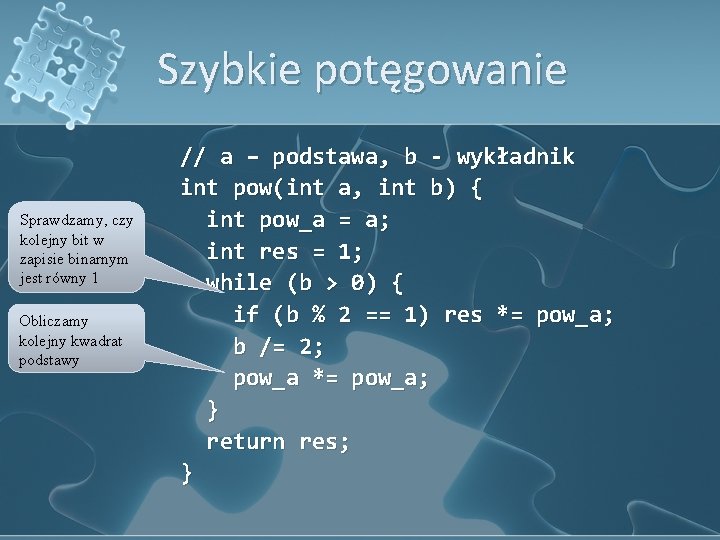 Szybkie potęgowanie Sprawdzamy, czy kolejny bit w zapisie binarnym jest równy 1 Obliczamy kolejny