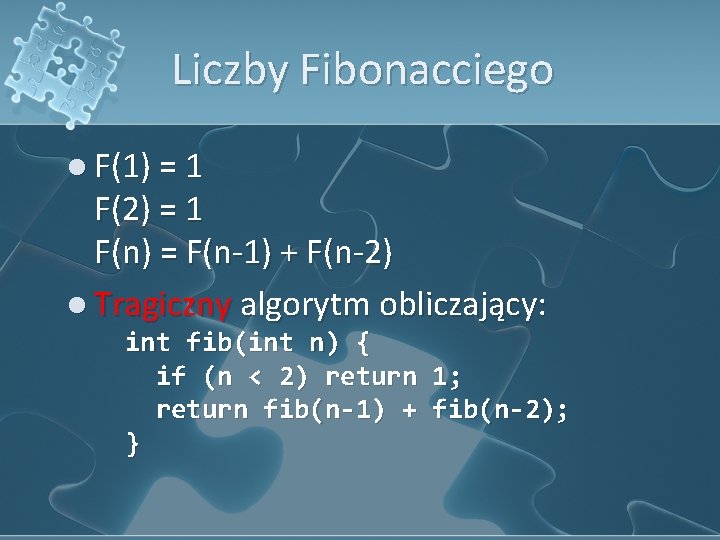 Liczby Fibonacciego l F(1) = 1 F(2) = 1 F(n) = F(n-1) + F(n-2)