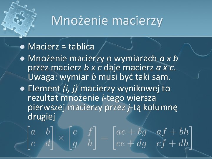 Mnożenie macierzy l Macierz = tablica l Mnożenie macierzy o wymiarach a x b