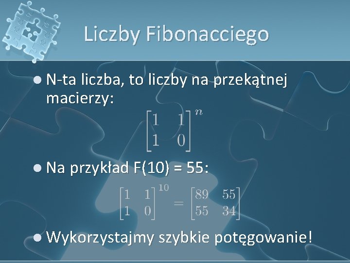 Liczby Fibonacciego l N-ta liczba, to liczby na przekątnej macierzy: l Na przykład F(10)