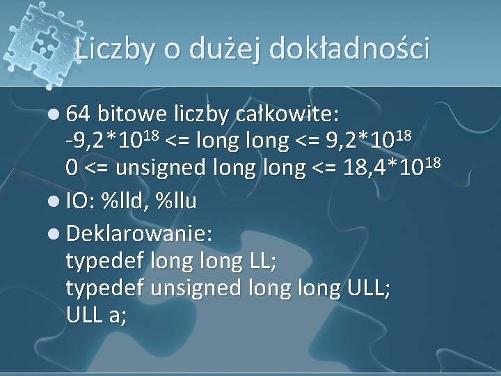 Liczby o dużej dokładności l 64 bitowe liczby całkowite: -9, 2*1018 <= long <=