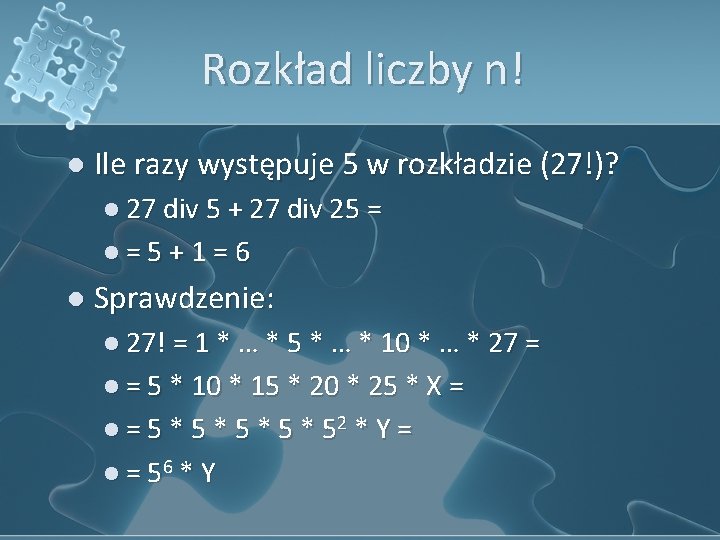 Rozkład liczby n! l Ile razy występuje 5 w rozkładzie (27!)? l 27 div