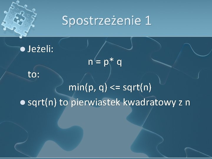 Spostrzeżenie 1 l Jeżeli: to: n = p* q min(p, q) <= sqrt(n) l