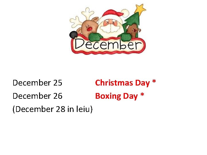 December 25 Christmas Day * December 26 Boxing Day * (December 28 in leiu)