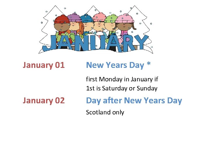 January 01 New Years Day * first Monday in January if 1 st is