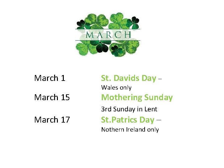 March 1 St. Davids Day – March 15 Mothering Sunday Wales only 3 rd