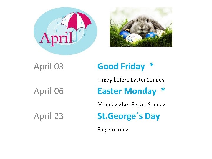 April 03 Good Friday * Friday before Easter Sunday April 06 Easter Monday *
