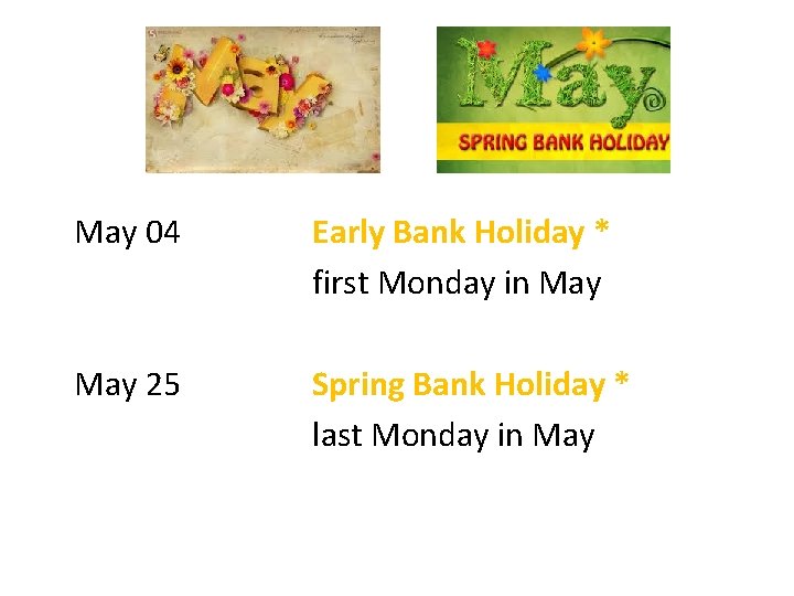 May 04 Early Bank Holiday * first Monday in May 25 Spring Bank Holiday