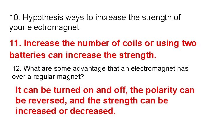 10. Hypothesis ways to increase the strength of your electromagnet. 11. Increase the number