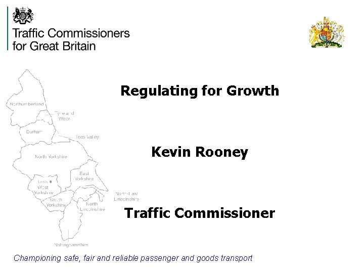 Regulating for Growth Kevin Rooney Traffic Commissioner Championing safe, fair and reliable passenger and