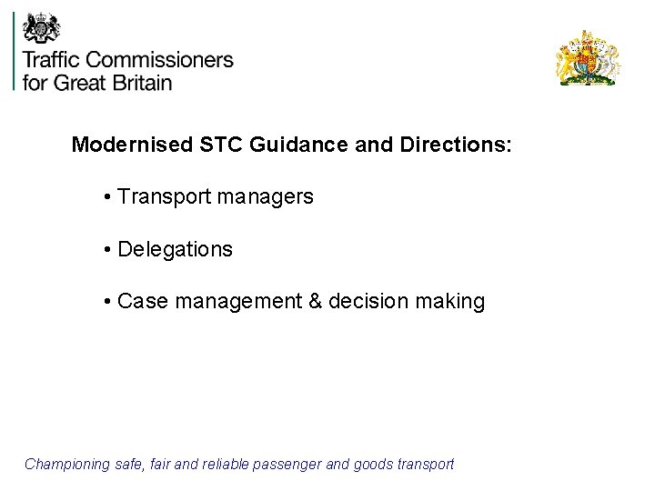 Modernised STC Guidance and Directions: • Transport managers • Delegations • Case management &