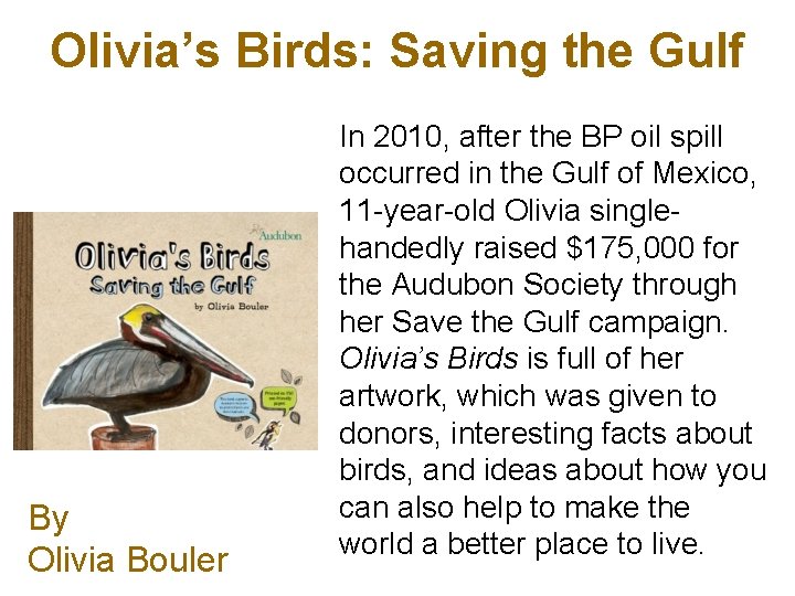 Olivia’s Birds: Saving the Gulf By Olivia Bouler In 2010, after the BP oil