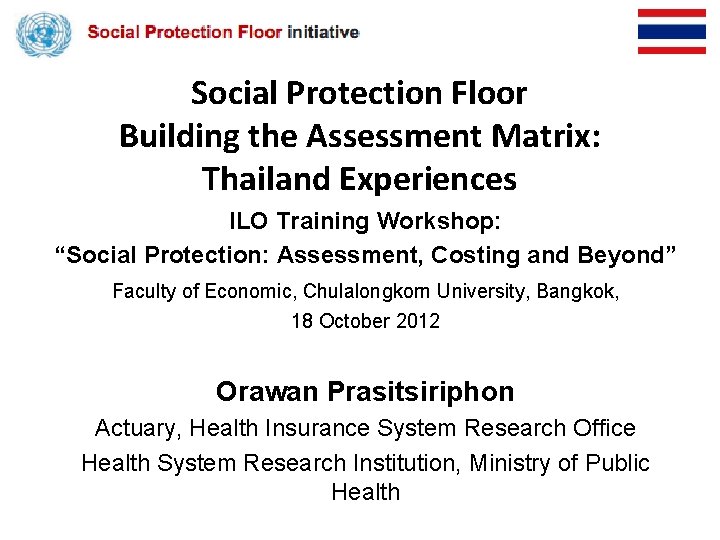 Social Protection Floor Building the Assessment Matrix: Thailand Experiences ILO Training Workshop: “Social Protection:
