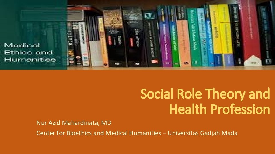 Social Role Theory and Health Profession Nur Azid Mahardinata, MD Center for Bioethics and