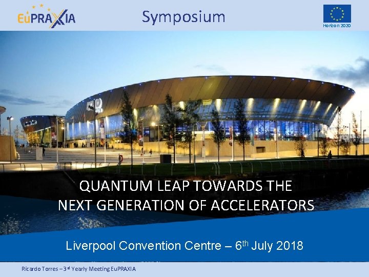 Symposium QUANTUM LEAP TOWARDS THE NEXT GENERATION OF ACCELERATORS Liverpool Convention Centre – 6