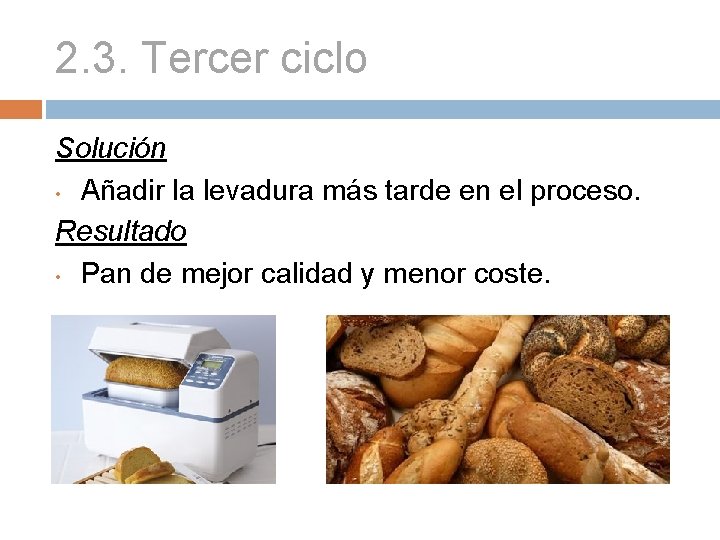 2. 3. Tercer ciclo Solución • Añadir la levadura más tarde en el proceso.