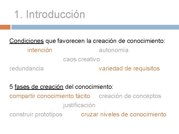 1. Introducción Condiciones que favorecen la creación de conocimiento: intención autonomía caos creativo redundancia
