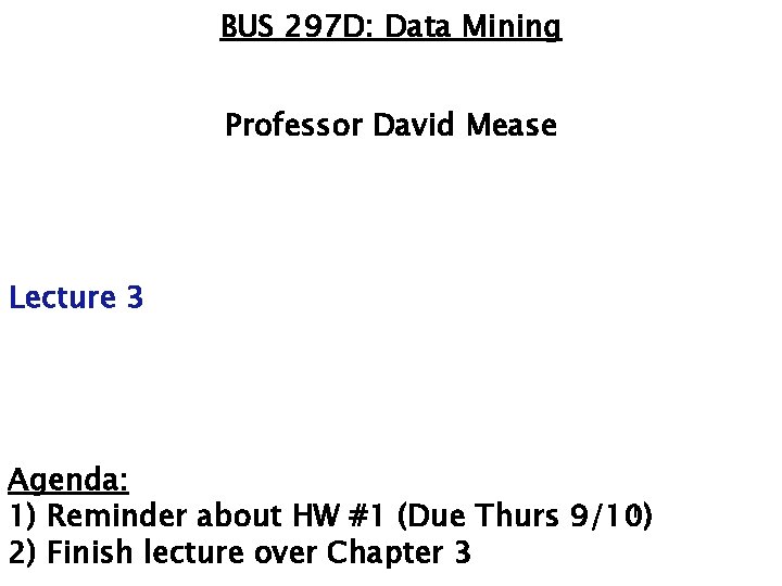 BUS 297 D: Data Mining Professor David Mease Lecture 3 Agenda: 1 1) Reminder