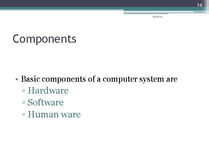 14 9/6/2021 Components • Basic components of a computer system are ▫ Hardware ▫
