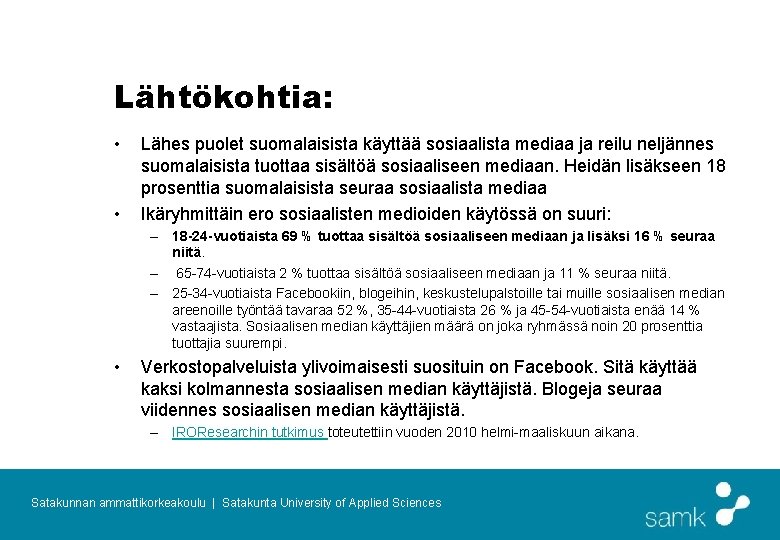 Lähtökohtia: • • Lähes puolet suomalaisista käyttää sosiaalista mediaa ja reilu neljännes suomalaisista tuottaa