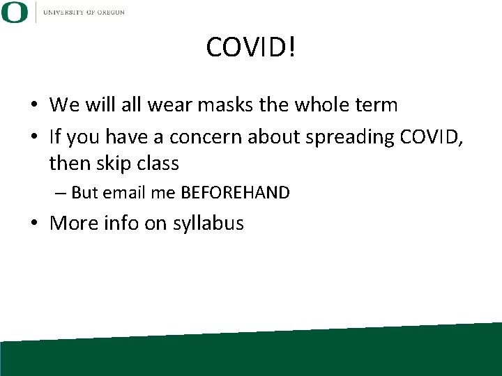COVID! • We will all wear masks the whole term • If you have