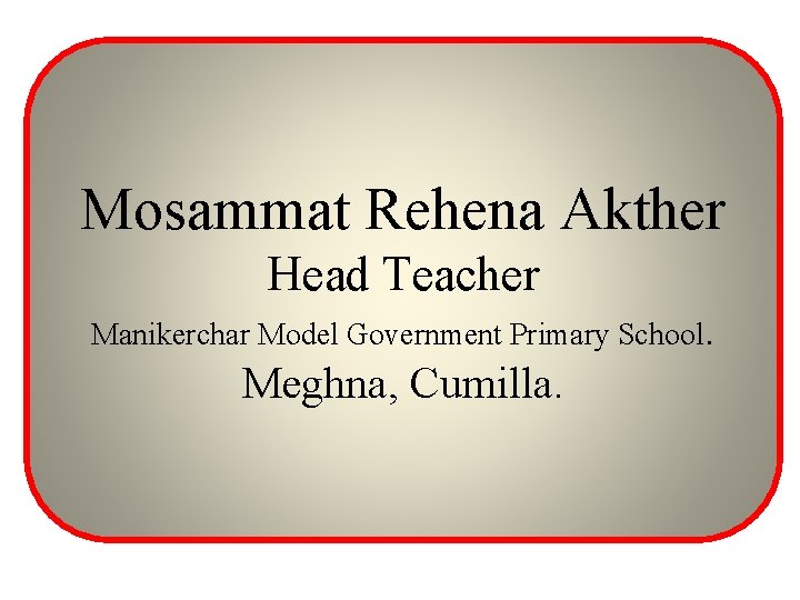 Mosammat Rehena Akther Head Teacher Manikerchar Model Government Primary School. Meghna, Cumilla. 