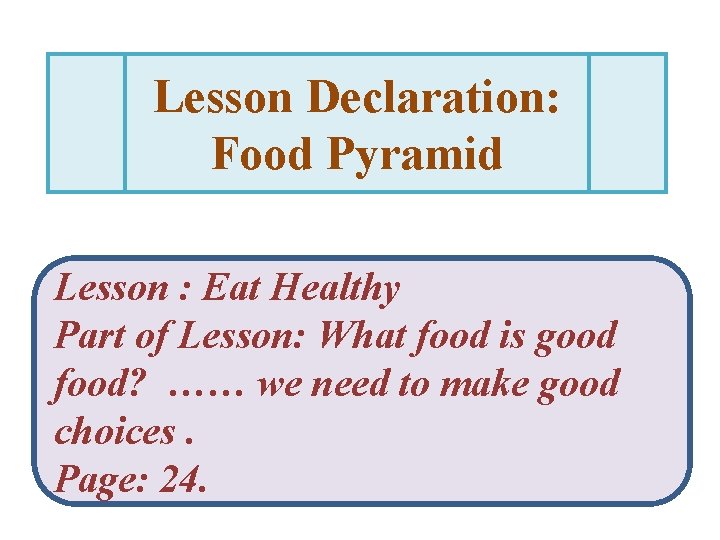 Lesson Declaration: Food Pyramid Lesson : Eat Healthy Part of Lesson: What food is