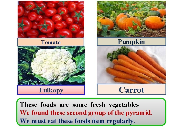 Tomato Pumpkin Fulkopy Carrot These foods are some fresh vegetables We found these second