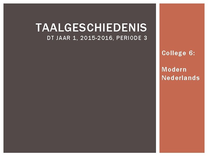 TAALGESCHIEDENIS DT JAAR 1, 2015 -2016, PERIODE 3 College 6: Modern Nederlands 