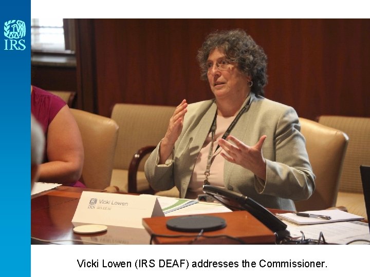 Vicki Lowen (IRS DEAF) addresses the Commissioner. 